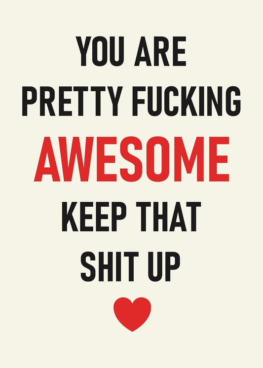 You are pretty fucking awesome keep that shit up - Funny Birthday Card – Hilarious Happy Birthday Cards for Men, Women, Dad, Mom, Brother, Sister, Friends & Family – Unique Greeting Card for Birthday Gifts & Party Decorations