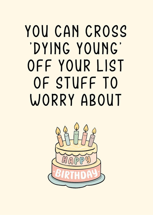 You can cross DYING YOUNG off your list of stuff to worry about - Funny Birthday Card – Hilarious Happy Birthday Cards for Men, Women, Dad, Mom, Brother, Sister, Friends & Family – Unique Greeting Card for Birthday Gifts & Party Decorations