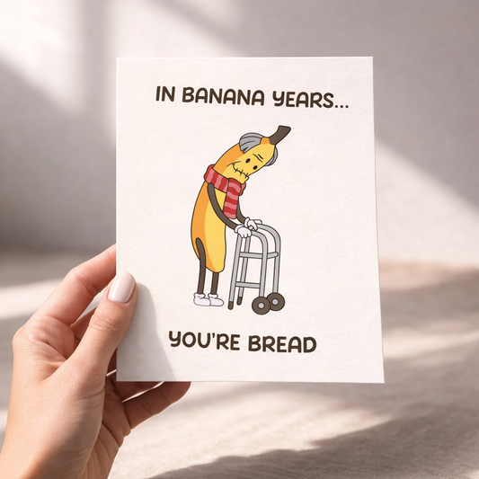 In banana years Your Bread - Funny Hilarious Birthday Card